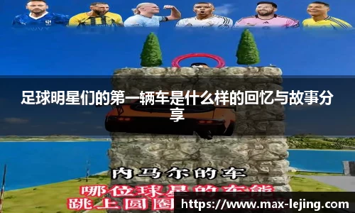 足球明星们的第一辆车是什么样的回忆与故事分享